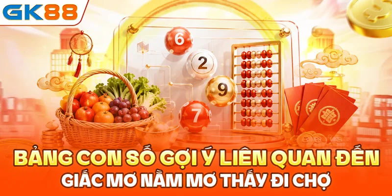 Bảng con số gợi ý liên quan đến giấc mơ nằm mơ thấy đi chợ