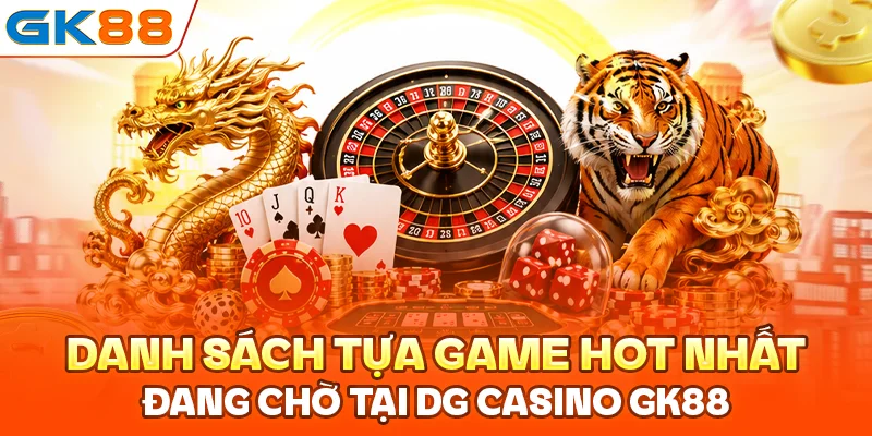 Danh sách tựa game hot nhất đang chờ tại DG Casino GK88