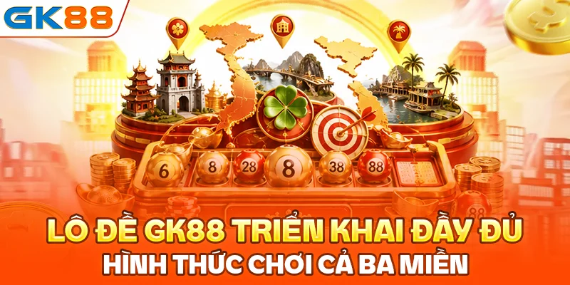 Lô đề GK88 triển khai đầy đủ hình thức chơi cả ba miền