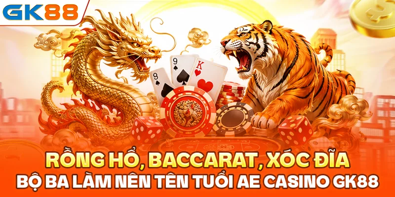Rồng Hổ, Baccarat, Xóc Đĩa là bộ ba game làm nên tên tuổi AE Casino