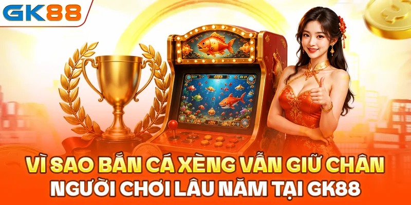 Vì sao bắn cá xèng vẫn giữ chân người chơi lâu năm tại GK88